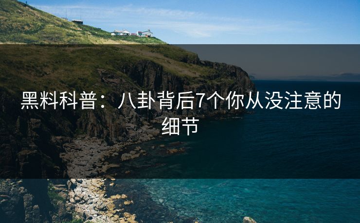 黑料科普：八卦背后7个你从没注意的细节